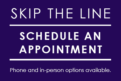 Skip the line and schedule an appointment. Phone and in-person options available.